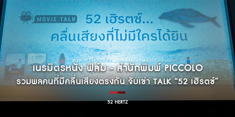 เนรมิตรหนัง ฟิล์ม - สำนักพิมพ์ Piccolo รวมพลคนที่มีคลื่นเสียงตรงกัน จับเข่า Talk “52 Hertz 52 เฮิรตซ์ คลื่นเสียงที่ไม่มีใครได้ยิน”